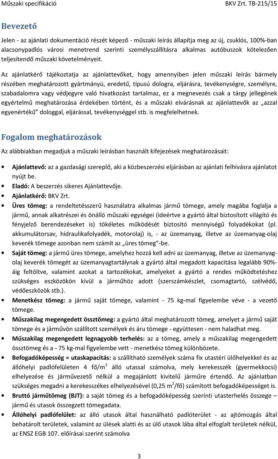 Az ajánlatkérő tájékoztatja az ajánlattevőket, hogy amennyiben jelen műszaki leírás bármely részében meghatározott gyártmányú, eredetű, típusú dologra, eljárásra, tevékenységre, személyre,