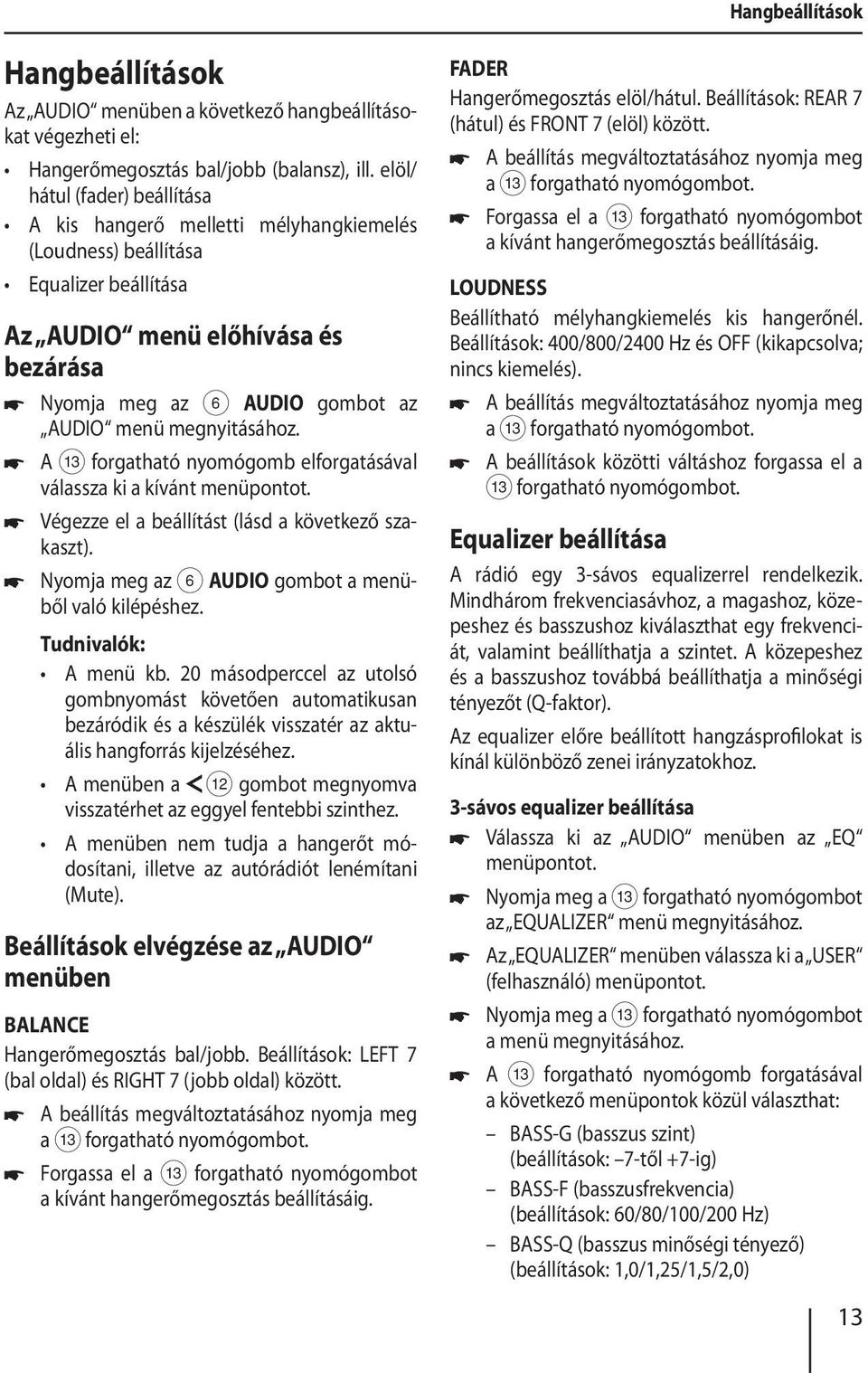 megnyitásához. A = forgatható nyomógomb elforgatásával válassza ki a kívánt menüpontot. Végezze el a beállítást (lásd a következő szakaszt). Nyomja meg az 6 AUDIO gombot a menüből való kilépéshez.