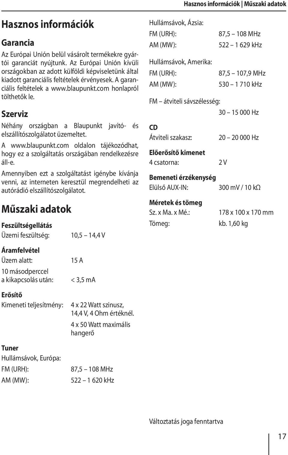 Szerviz Néhány országban a Blaupunkt javító- és elszállítószolgálatot üzemeltet. A www.blaupunkt.com oldalon tájékozódhat, hogy ez a szolgáltatás országában rendelkezésre áll-e.