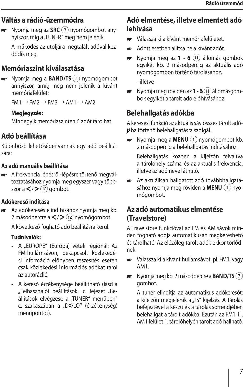 Adó beállítása Különböző lehetőségei vannak egy adó beállítására: Az adó manuális beállítása A frekvencia lépésről-lépésre történő megváltoztatásához nyomja meg egyszer vagy többször a / < gombot.