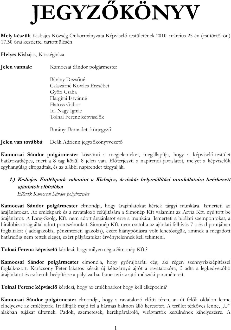 Nagy Ignác Tolnai Ferenc képviselők Burányi Bernadett körjegyző Jelen van továbbá: Deák Adrienn jegyzőkönyvvezető Kamocsai Sándor polgármester köszönti a megjelenteket, megállapítja, hogy a