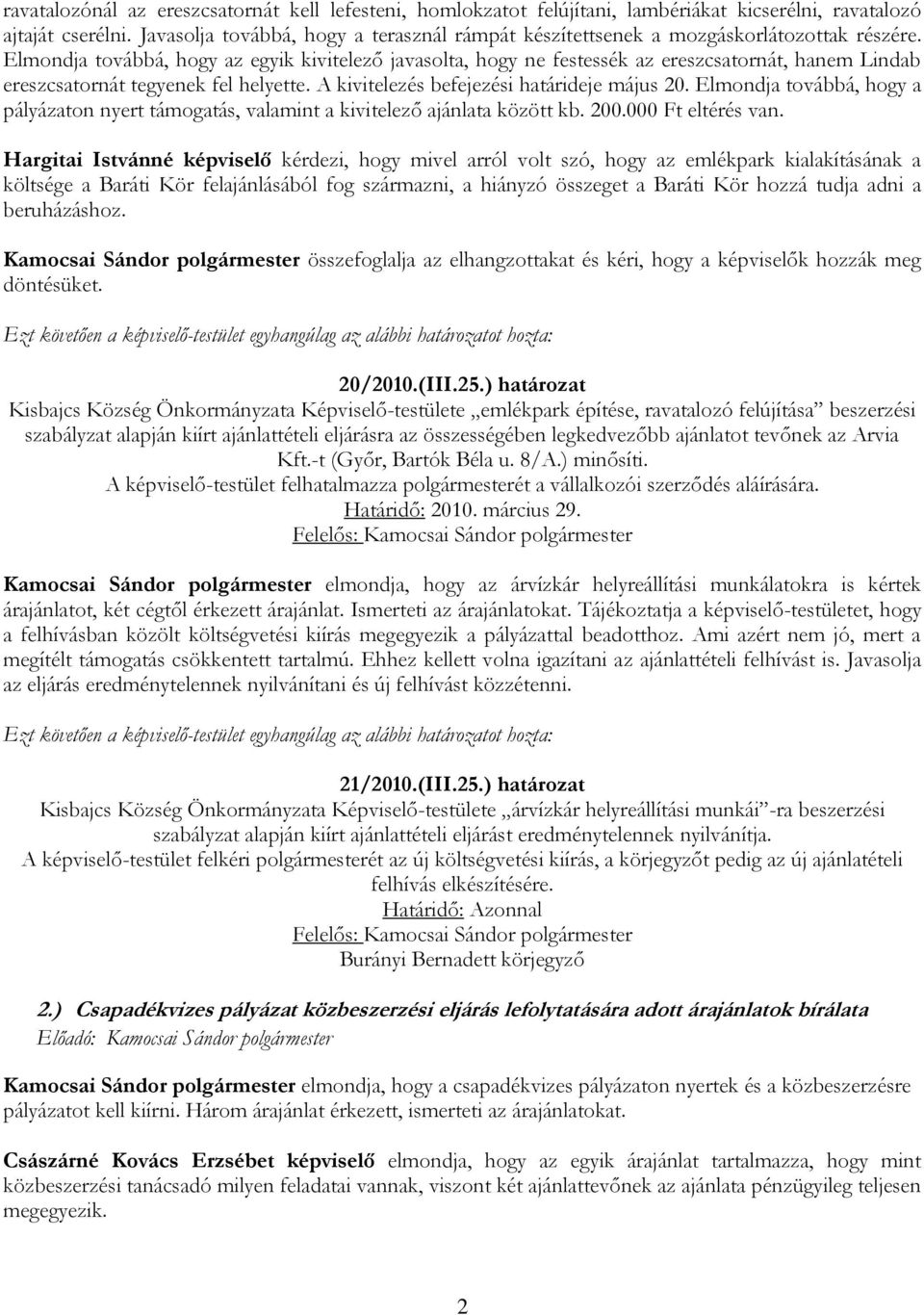 Elmondja továbbá, hogy az egyik kivitelező javasolta, hogy ne festessék az ereszcsatornát, hanem Lindab ereszcsatornát tegyenek fel helyette. A kivitelezés befejezési határideje május 20.