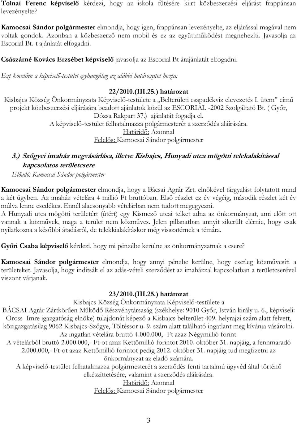 Javasolja az Escorial Bt.-t ajánlatát elfogadni. Császárné Kovács Erzsébet képviselő javasolja az Escorial Bt árajánlatát elfogadni. 22/2010.(III.25.