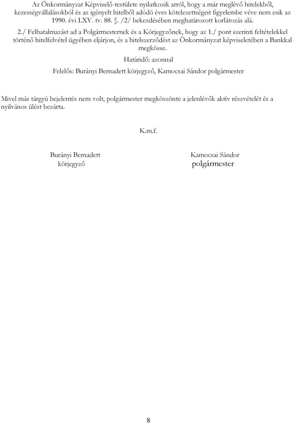 / pont szerinti feltételekkel történő hitelfelvétel ügyében eljárjon, és a hitelszerződést az Önkormányzat képviseletében a Bankkal megkösse.