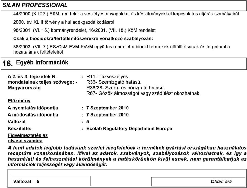 ) ESzCsM-FVM-KvVM együttes rendelet a biocid termékek előállításának és forgalomba hozatalának feltételeiről 16. Egyéb információk A 2. és 3.