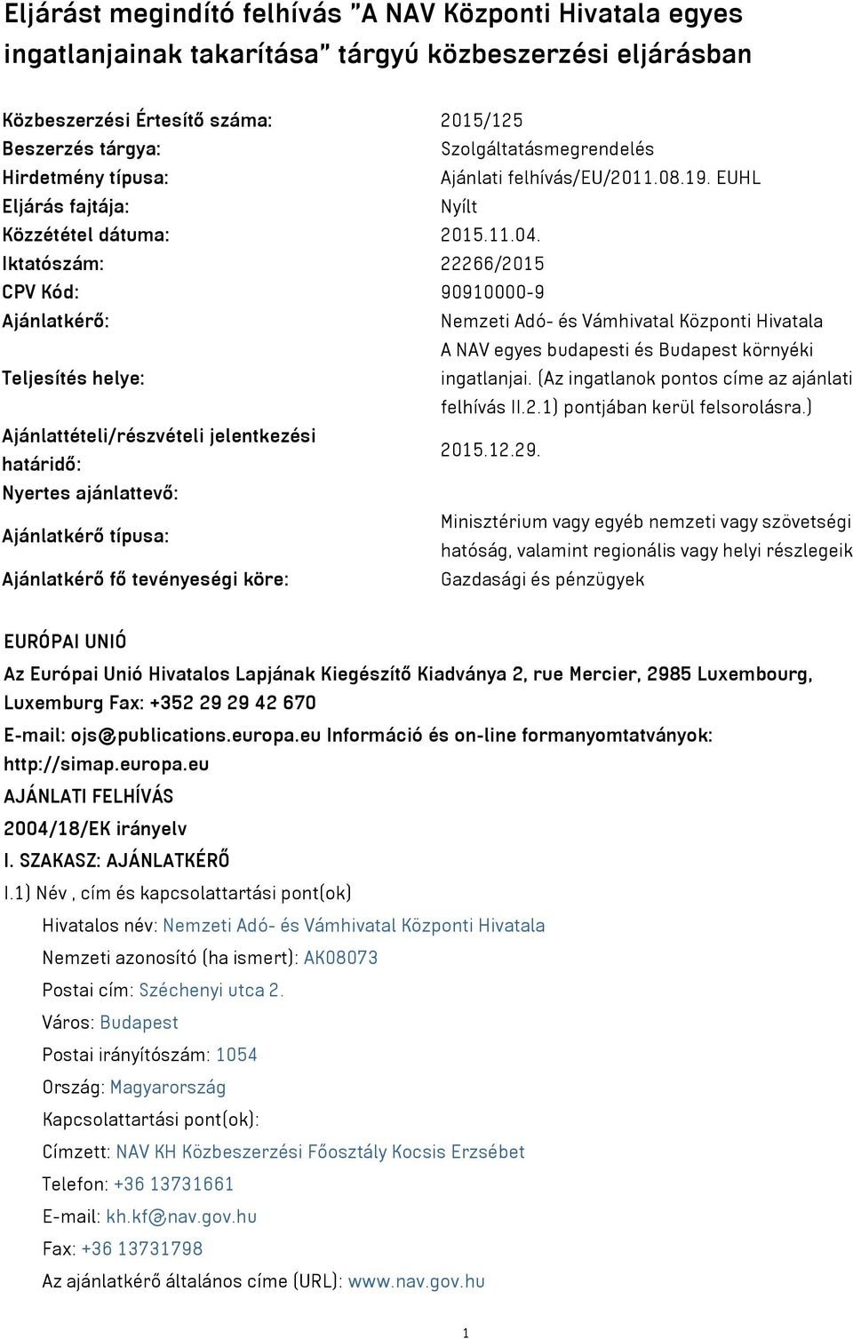 Iktatószám: 22266/2015 CPV Kód: 90910000-9 Ajánlatkérő: Nemzeti Adó- és Vámhivatal Központi Hivatala A NAV egyes budapesti és Budapest környéki Teljesítés helye: ingatlanjai.