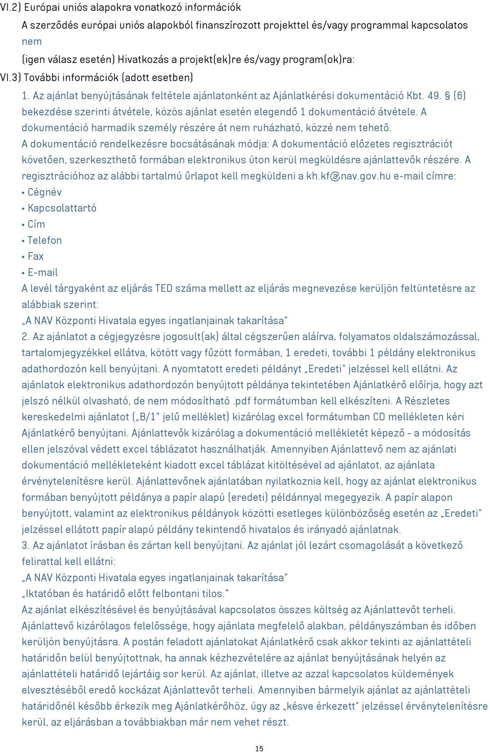 (6) bekezdése szerinti átvétele, közös ajánlat esetén elegendő 1 dokumentáció átvétele. A dokumentáció harmadik személy részére át nem ruházható, közzé nem tehető.