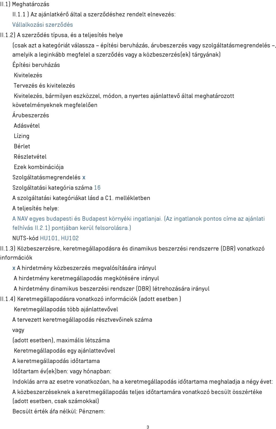 bármilyen eszközzel, módon, a nyertes ajánlattevő által meghatározott követelményeknek megfelelően Árubeszerzés Adásvétel Lízing Bérlet Részletvétel Ezek kombinációja Szolgáltatásmegrendelés x