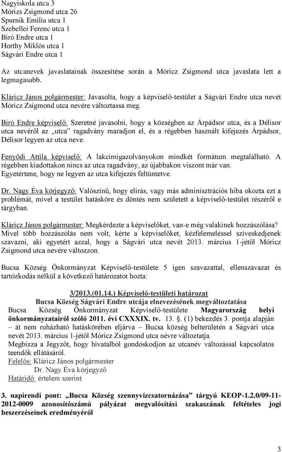 Biró Endre képviselő: Szeretné javasolni, hogy a községben az Árpádsor utca, és a Délisor utca nevéről az utca ragadvány maradjon el, és a régebben használt kifejezés Árpádsor, Délisor legyen az utca