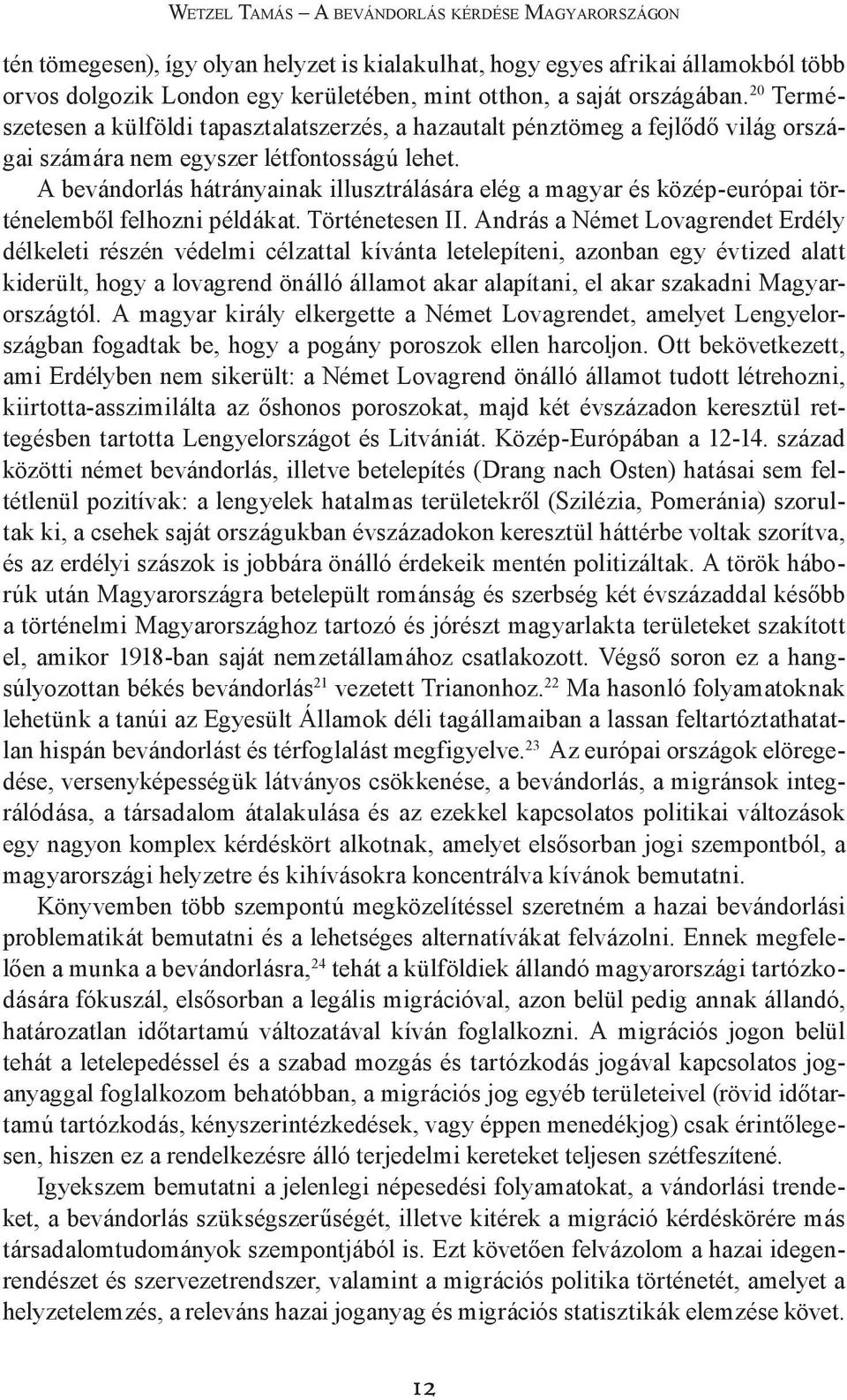 A bevándorlás hátrányainak illusztrálására elég a magyar és közép-európai történelemből felhozni példákat. Történetesen II.