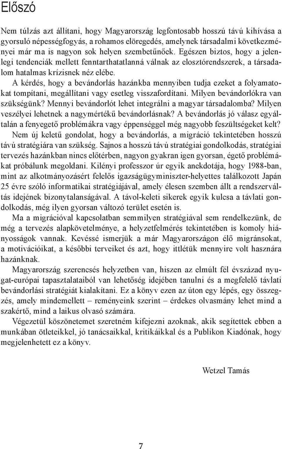 A kérdés, hogy a bevándorlás hazánkba mennyiben tudja ezeket a folyamatokat tompítani, megállítani vagy esetleg visszafordítani. Milyen bevándorlókra van szükségünk?