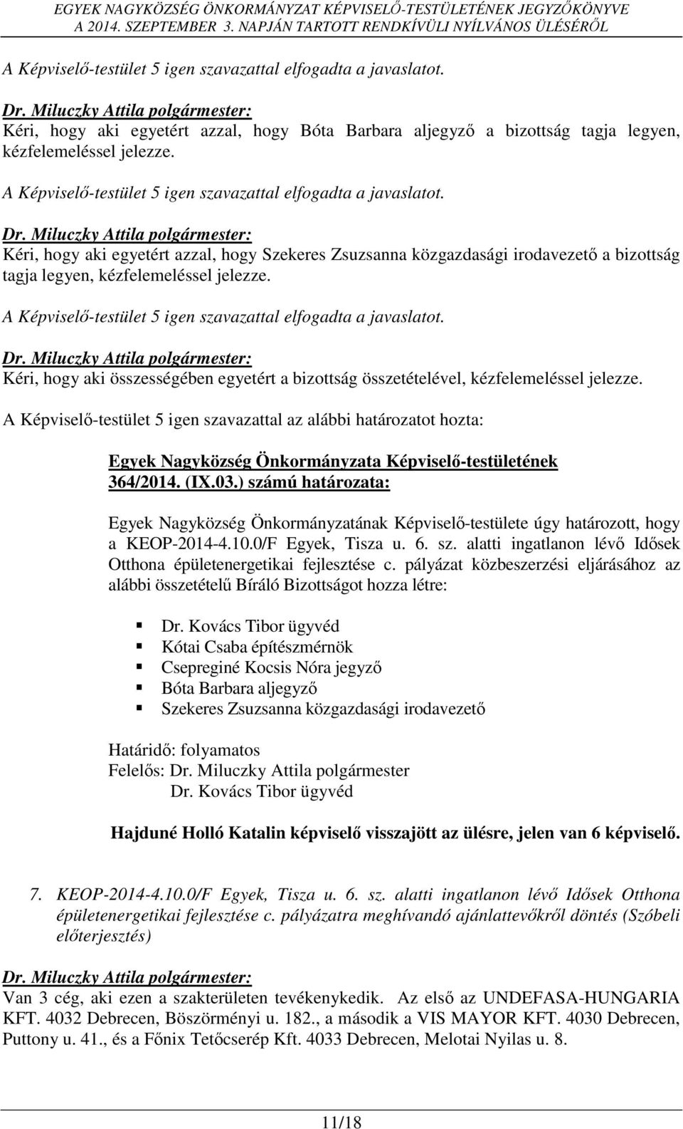 A Képviselő-testület 5 igen szavazattal elfogadta a javaslatot. Kéri, hogy aki összességében egyetért a bizottság összetételével, kézfelemeléssel jelezze.