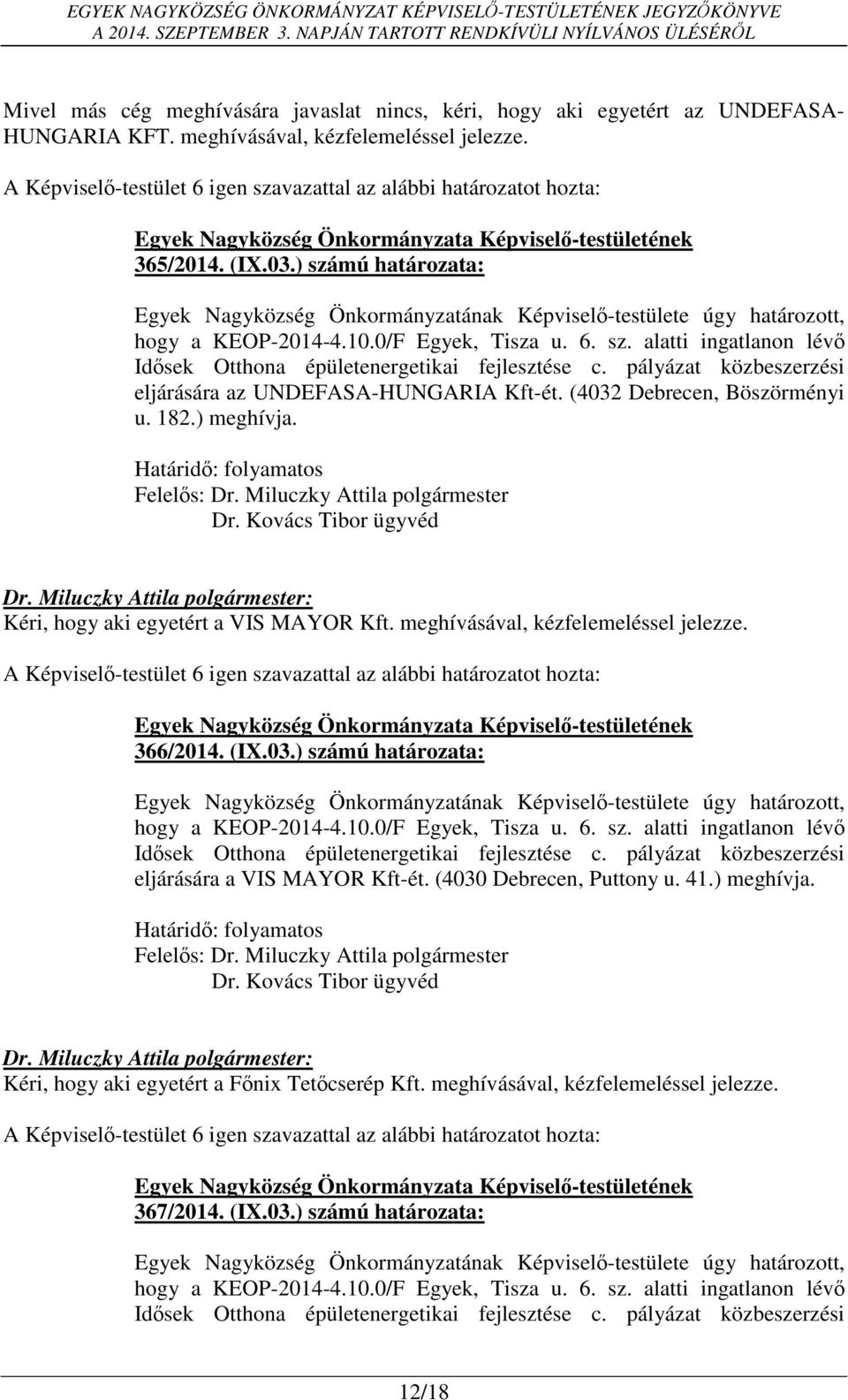 ) meghívja. Dr. Kovács Tibor ügyvéd Kéri, hogy aki egyetért a VIS MAYOR Kft. meghívásával, kézfelemeléssel jelezze. 366/2014. (IX.03.) számú határozata: hogy a KEOP-2014-4.10.0/F Egyek, Tisza u. 6.