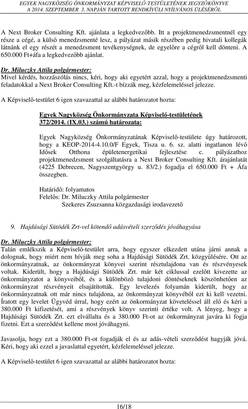 kell dönteni. A 650.000 Ft+áfa a legkedvezőbb ajánlat. Mivel kérdés, hozzászólás nincs, kéri, hogy aki egyetért azzal, hogy a projektmenedzsmenti feladatokkal a Next Broker Consulting Kft.