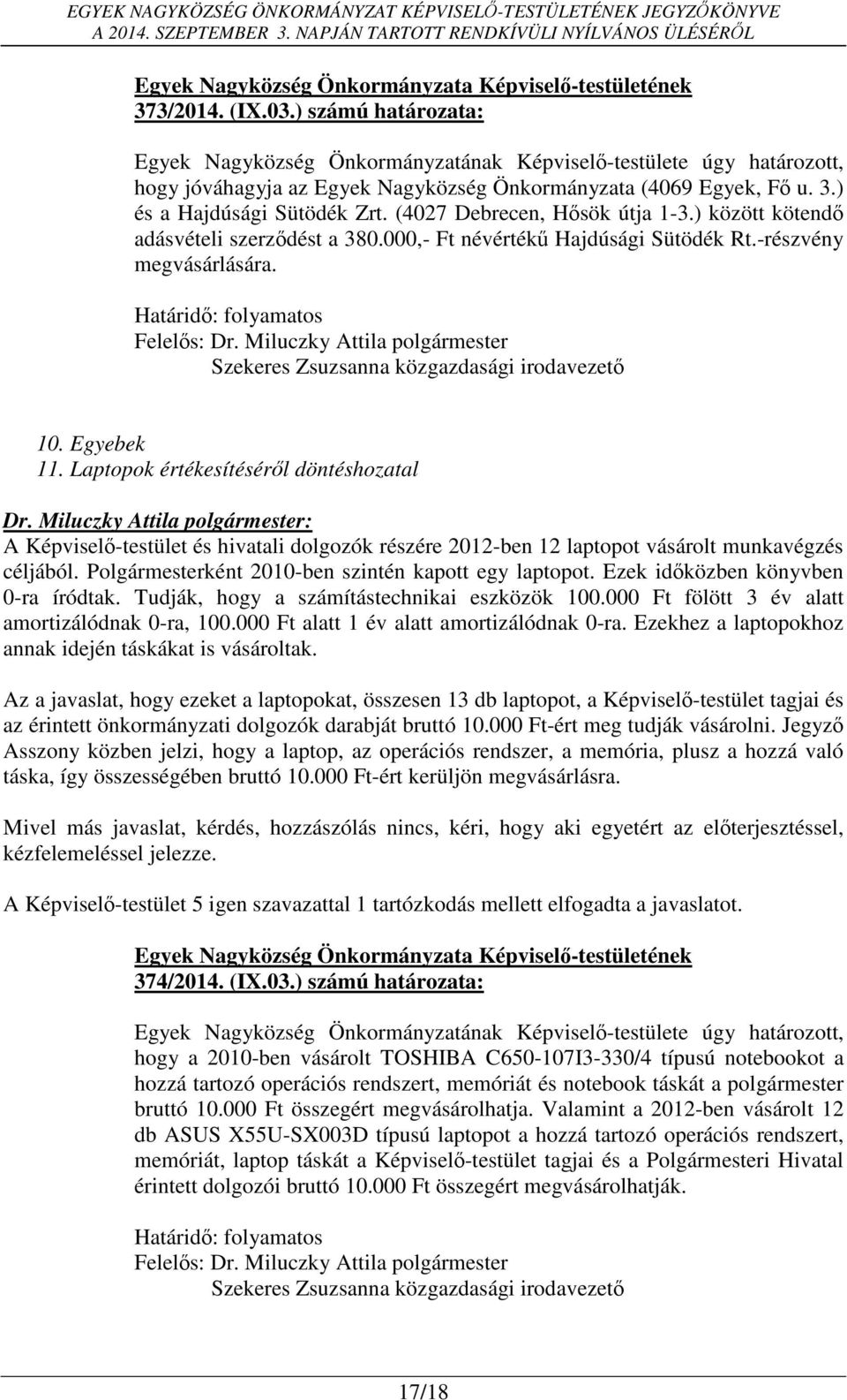 Laptopok értékesítéséről döntéshozatal A Képviselő-testület és hivatali dolgozók részére 2012-ben 12 laptopot vásárolt munkavégzés céljából. Polgármesterként 2010-ben szintén kapott egy laptopot.