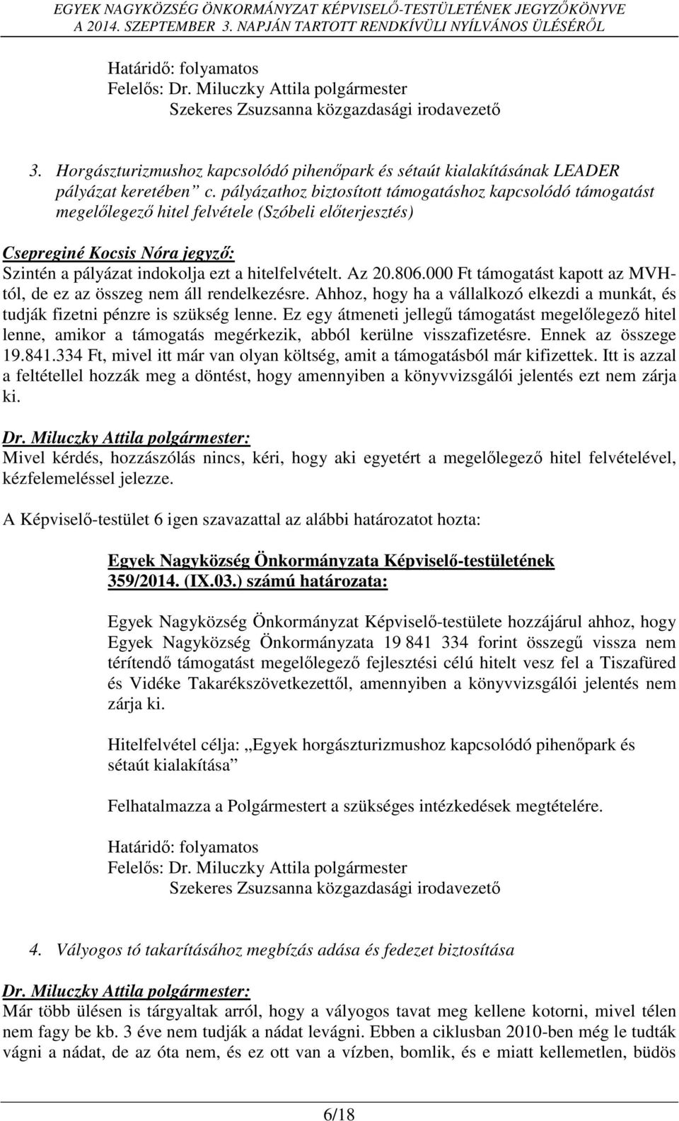 000 Ft támogatást kapott az MVHtól, de ez az összeg nem áll rendelkezésre. Ahhoz, hogy ha a vállalkozó elkezdi a munkát, és tudják fizetni pénzre is szükség lenne.