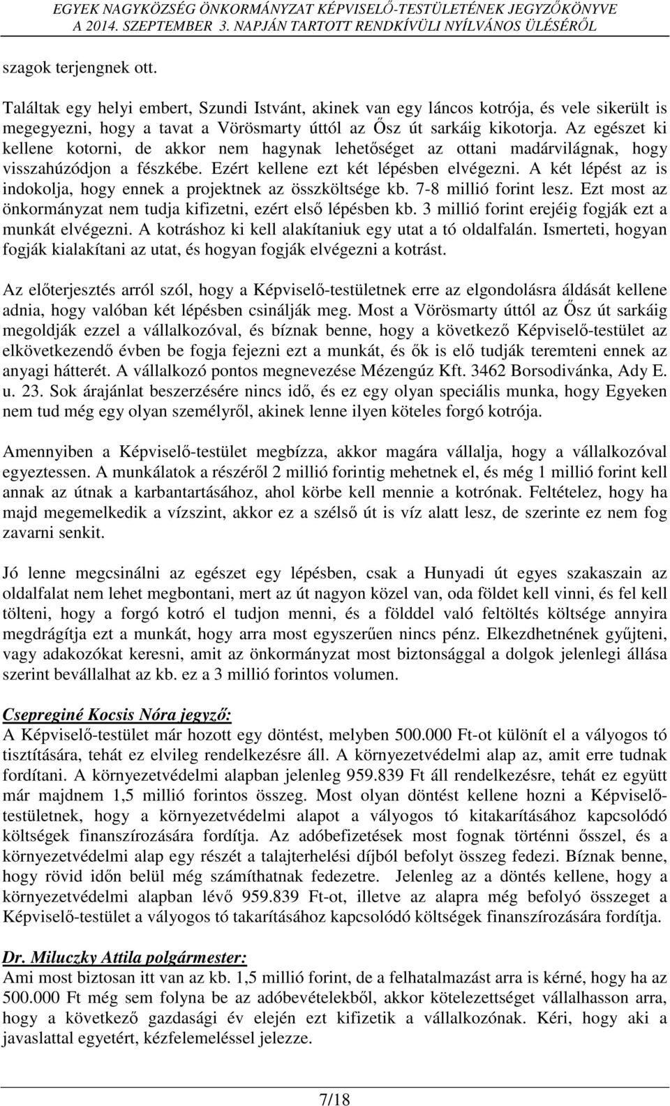 A két lépést az is indokolja, hogy ennek a projektnek az összköltsége kb. 7-8 millió forint lesz. Ezt most az önkormányzat nem tudja kifizetni, ezért első lépésben kb.