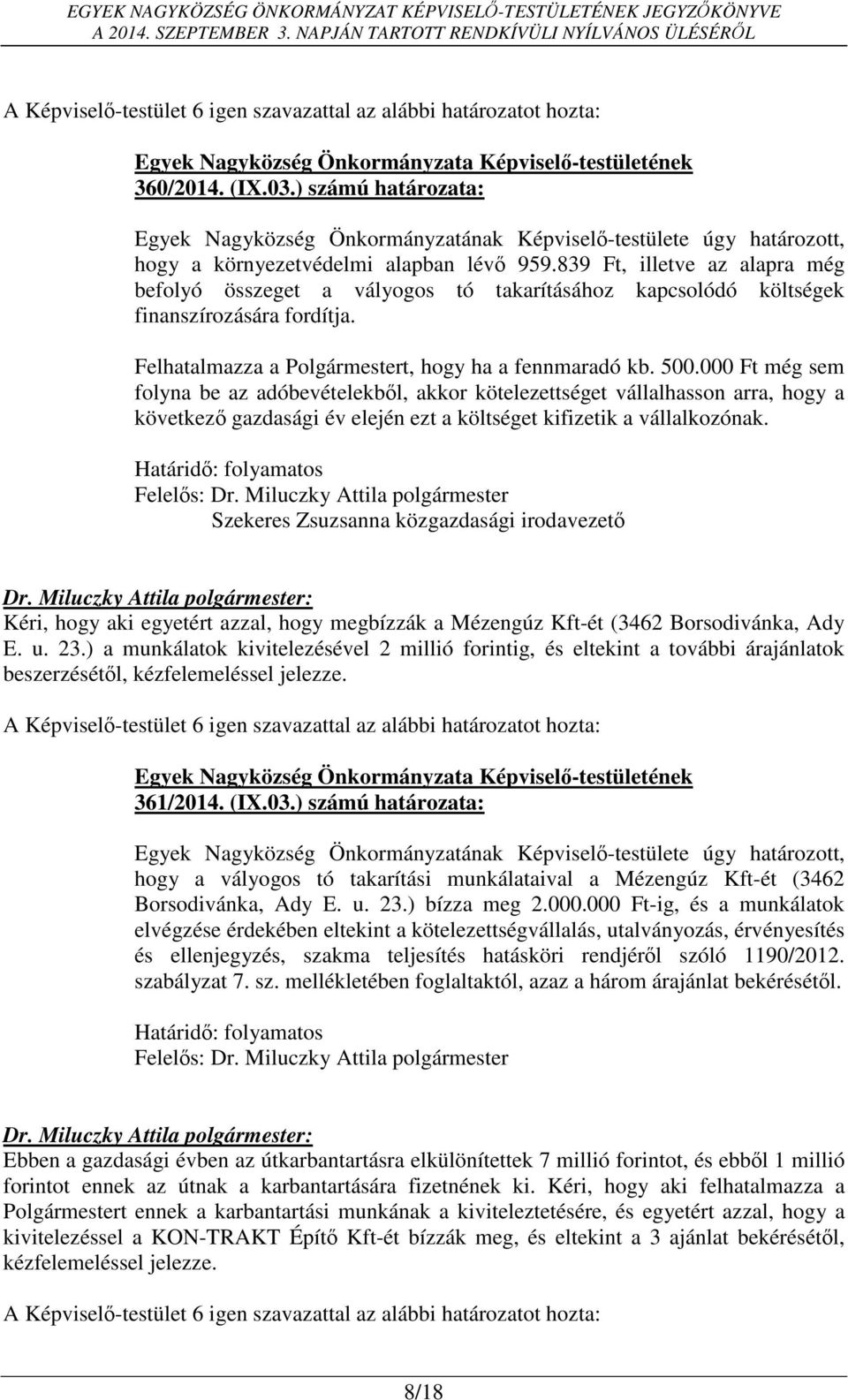 000 Ft még sem folyna be az adóbevételekből, akkor kötelezettséget vállalhasson arra, hogy a következő gazdasági év elején ezt a költséget kifizetik a vállalkozónak.