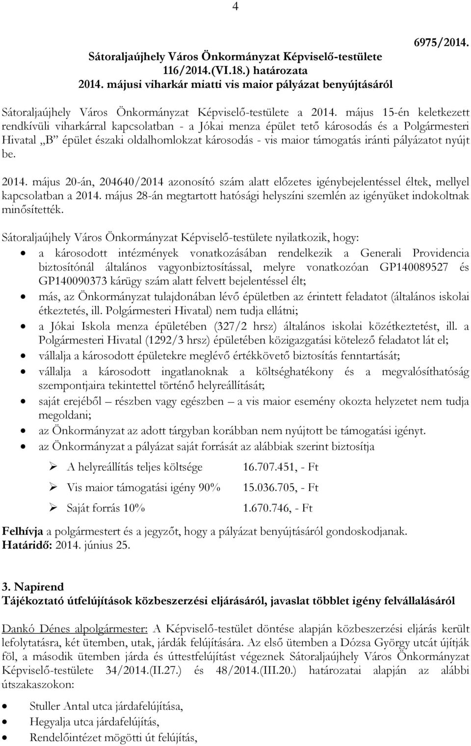 május 15-én keletkezett rendkívüli viharkárral kapcsolatban - a Jókai menza épület tető károsodás és a Polgármesteri Hivatal B épület északi oldalhomlokzat károsodás - vis maior támogatás iránti