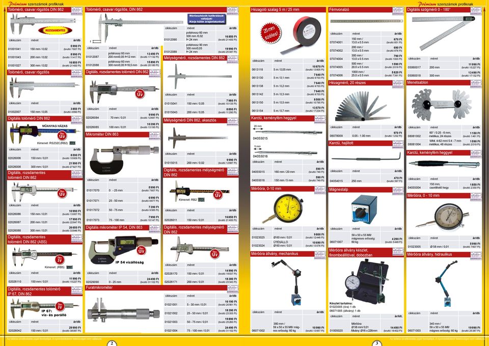 mm/0,05 f=16,5 mm Digitális, rozsdamentes tolómérő DIN 862 13 490 Ft (bruttó 17 132 Ft) 15 890 Ft (bruttó 20 180 Ft) 01012090 01012089 pofahossz 60 mm 300 mm /0,02 f= 24 mm pofahossz 90 mm 300