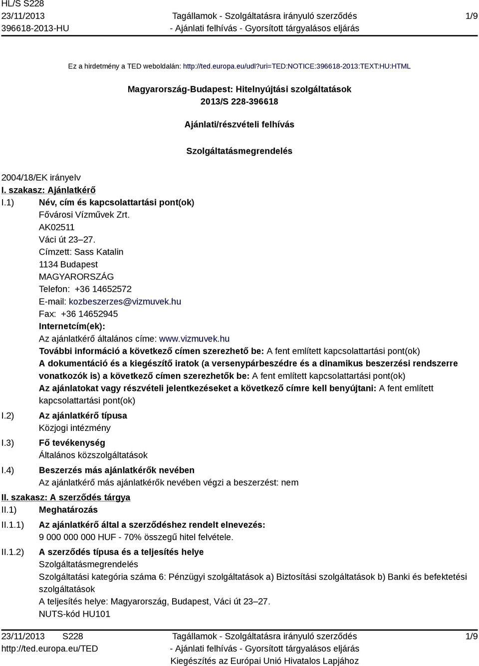 szakasz: Ajánlatkérő I.1) Név, cím és kapcsolattartási pont(ok) Fővárosi Vízművek Zrt. AK02511 Váci út 23 27.