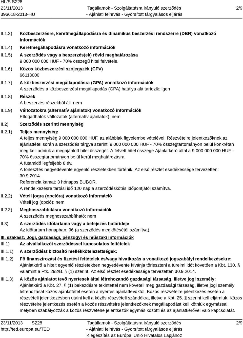 3) Közbeszerzésre, keretmegállapodásra és dinamikus beszerzési rendszerre (DBR) vonatkozó információk Keretmegállapodásra vonatkozó információk A szerződés vagy a beszerzés(ek) rövid meghatározása 9