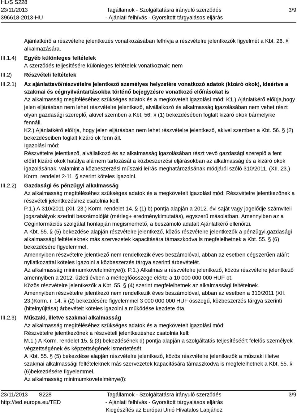 okok), ideértve a szakmai és cégnyilvántartásokba történő bejegyzésre vonatkozó előírásokat is Az alkalmasság megítéléséhez szükséges adatok és a megkövetelt igazolási mód: K1.