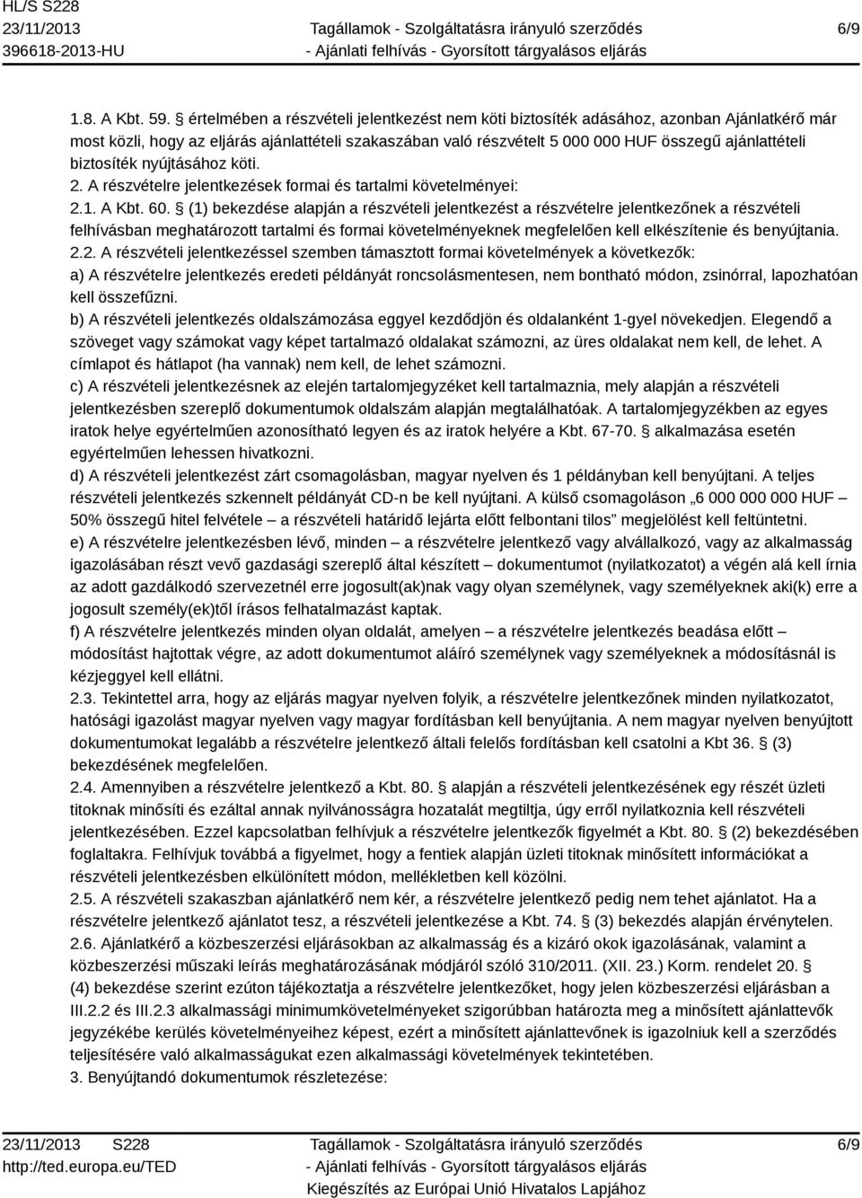 biztosíték nyújtásához köti. 2. A részvételre jelentkezések formai és tartalmi követelményei: 2.1. A Kbt. 60.