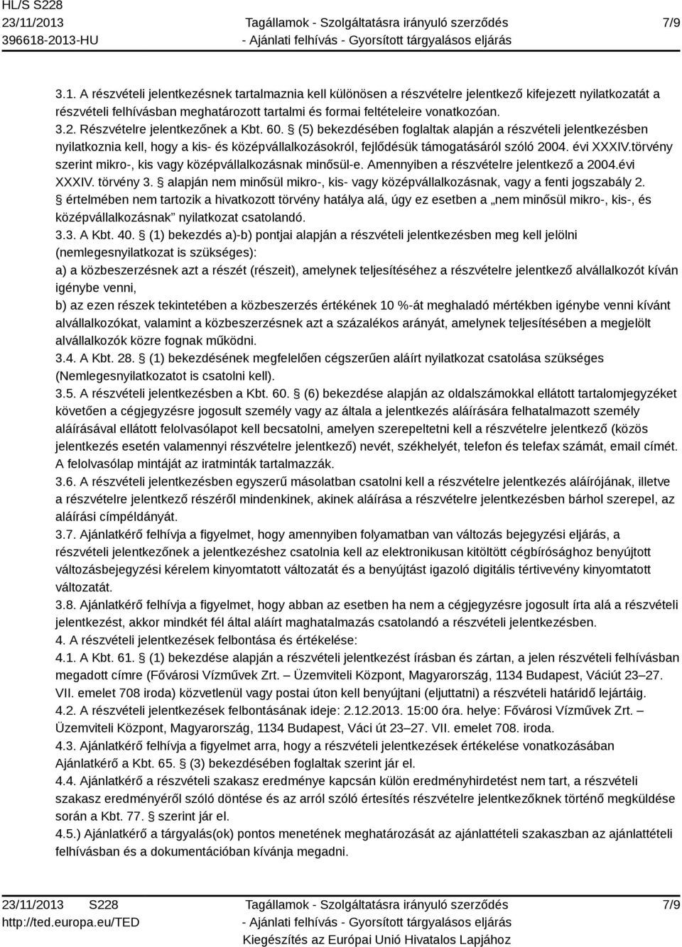 évi XXXIV.törvény szerint mikro-, kis vagy középvállalkozásnak minősül-e. Amennyiben a részvételre jelentkező a 2004.évi XXXIV. törvény 3.