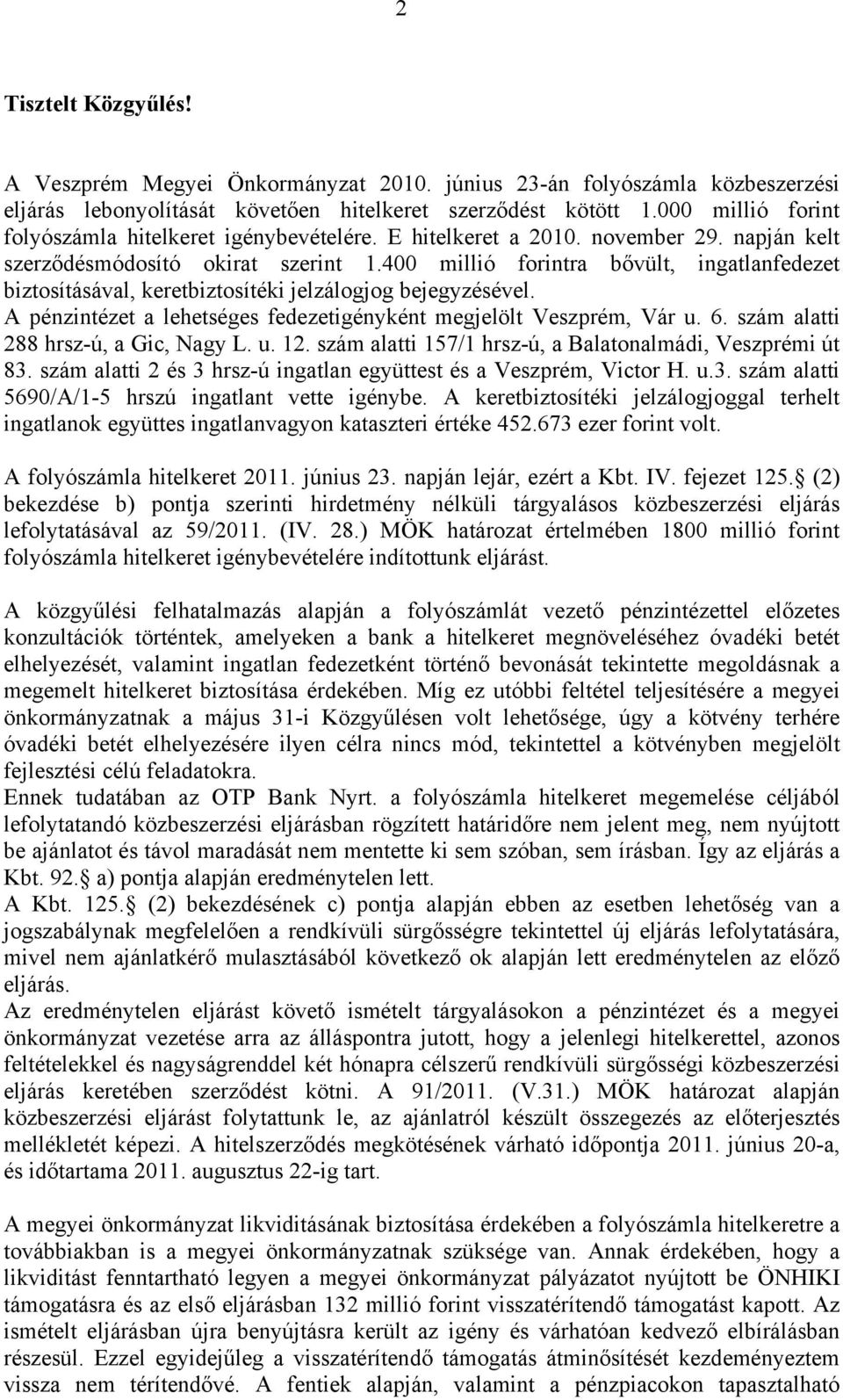 400 millió forintra bővült, ingatlanfedezet biztosításával, keretbiztosítéki jelzálogjog bejegyzésével. A pénzintézet a lehetséges fedezetigényként megjelölt Veszprém, Vár u. 6.