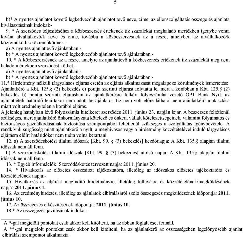 alvállalkozó/k közreműködik/közreműködnek:- a) A nyertes ajánlattevő ajánlatában:- b) * A nyertes ajánlatot követő legkedvezőbb ajánlatot tevő ajánlatában:- 10.