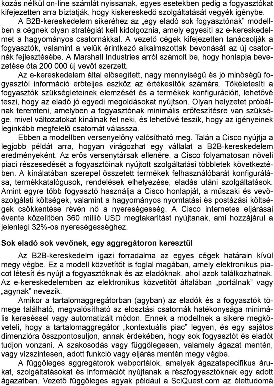 A vezető cégek kifejezetten tanácsolják a fogyasztók, valamint a velük érintkező alkalmazottak bevonását az új csatornák fejlesztésébe.