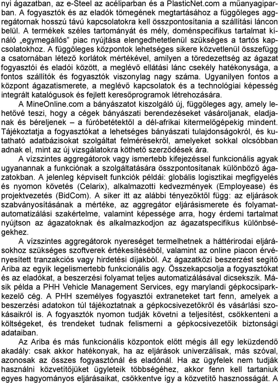 A termékek széles tartományát és mély, doménspecifikus tartalmat kínáló egymegállós piac nyújtása elengedhetetlenül szükséges a tartós kapcsolatokhoz.