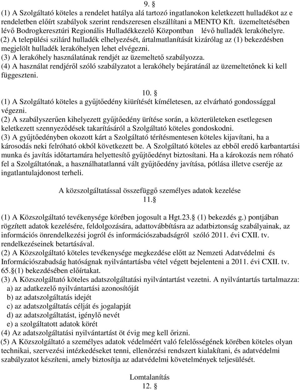 (2) A települési szilárd hulladék elhelyezését, ártalmatlanítását kizárólag az (1) bekezdésben megjelölt hulladék lerakóhelyen lehet elvégezni.