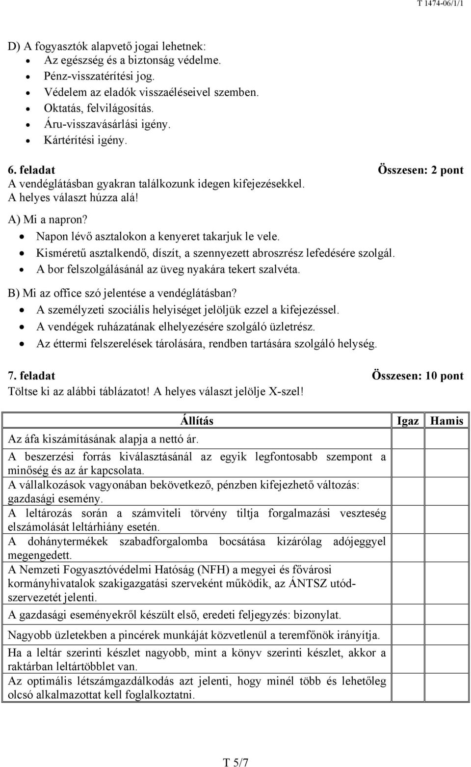 Napon lévő asztalokon a kenyeret takarjuk le vele. Kisméretű asztalkendő, díszít, a szennyezett abroszrész lefedésére szolgál. A bor felszolgálásánál az üveg nyakára tekert szalvéta.