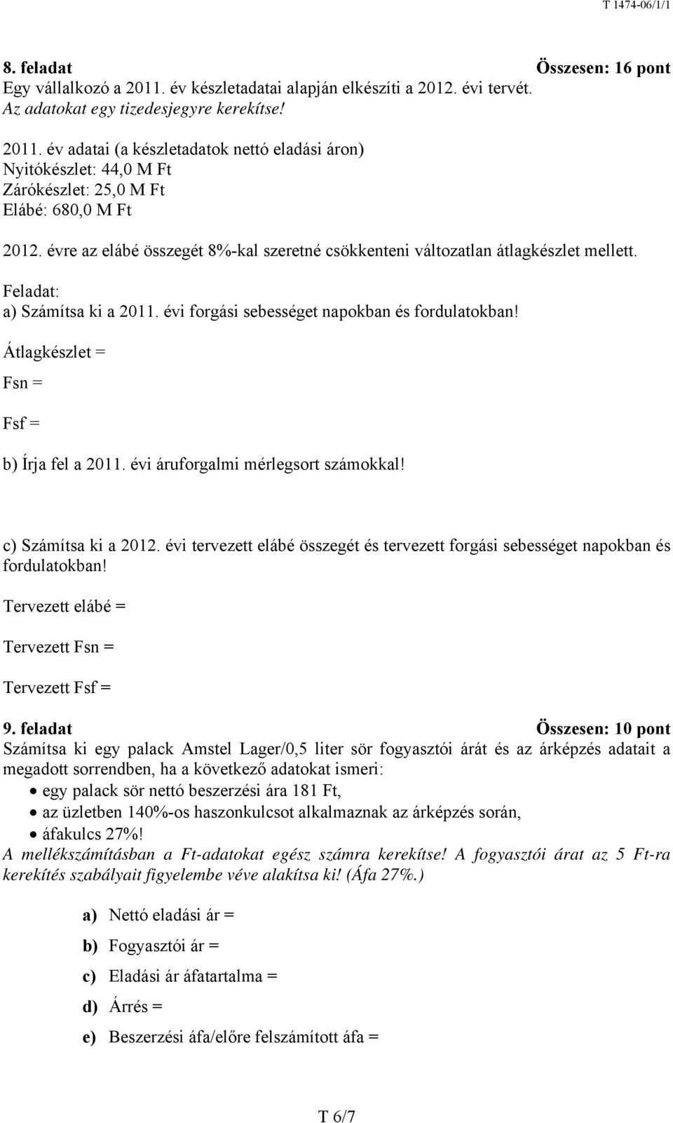 Átlagkészlet = Fsn = Fsf = b) Írja fel a 2011. évi áruforgalmi mérlegsort számokkal! c) Számítsa ki a 2012. évi tervezett elábé összegét és tervezett forgási sebességet napokban és fordulatokban!