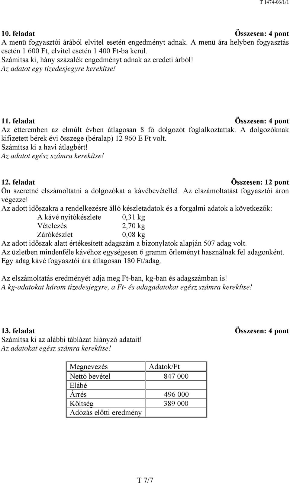 A dolgozóknak kifizetett bérek évi összege (béralap) 12 960 E Ft volt. Számítsa ki a havi átlagbért! Az adatot egész számra kerekítse! 12. feladat Összesen: 12 pont Ön szeretné elszámoltatni a dolgozókat a kávébevétellel.