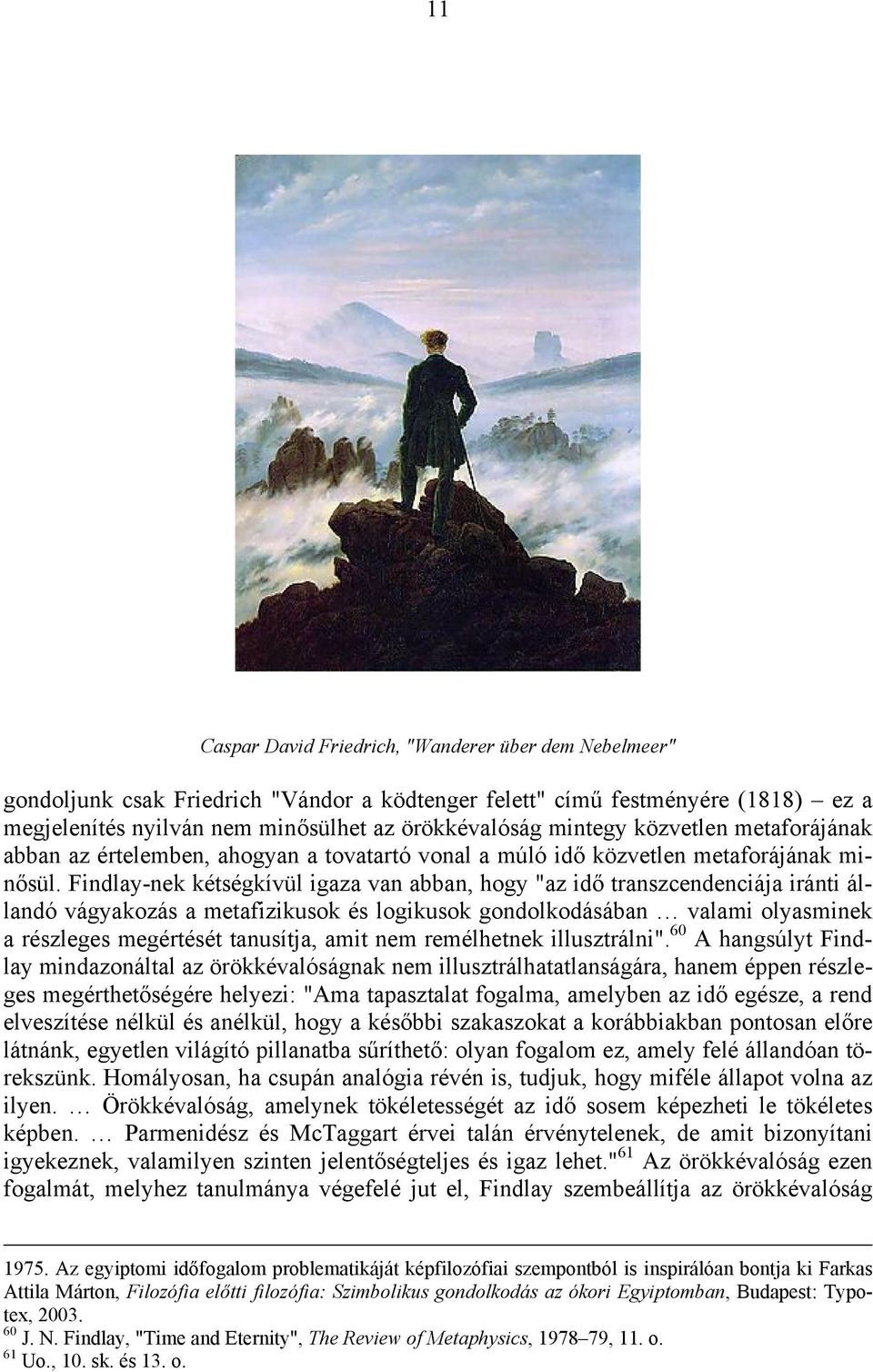 Findlay-nek kétségkívül igaza van abban, hogy "az idő transzcendenciája iránti állandó vágyakozás a metafizikusok és logikusok gondolkodásában valami olyasminek a részleges megértését tanusítja, amit