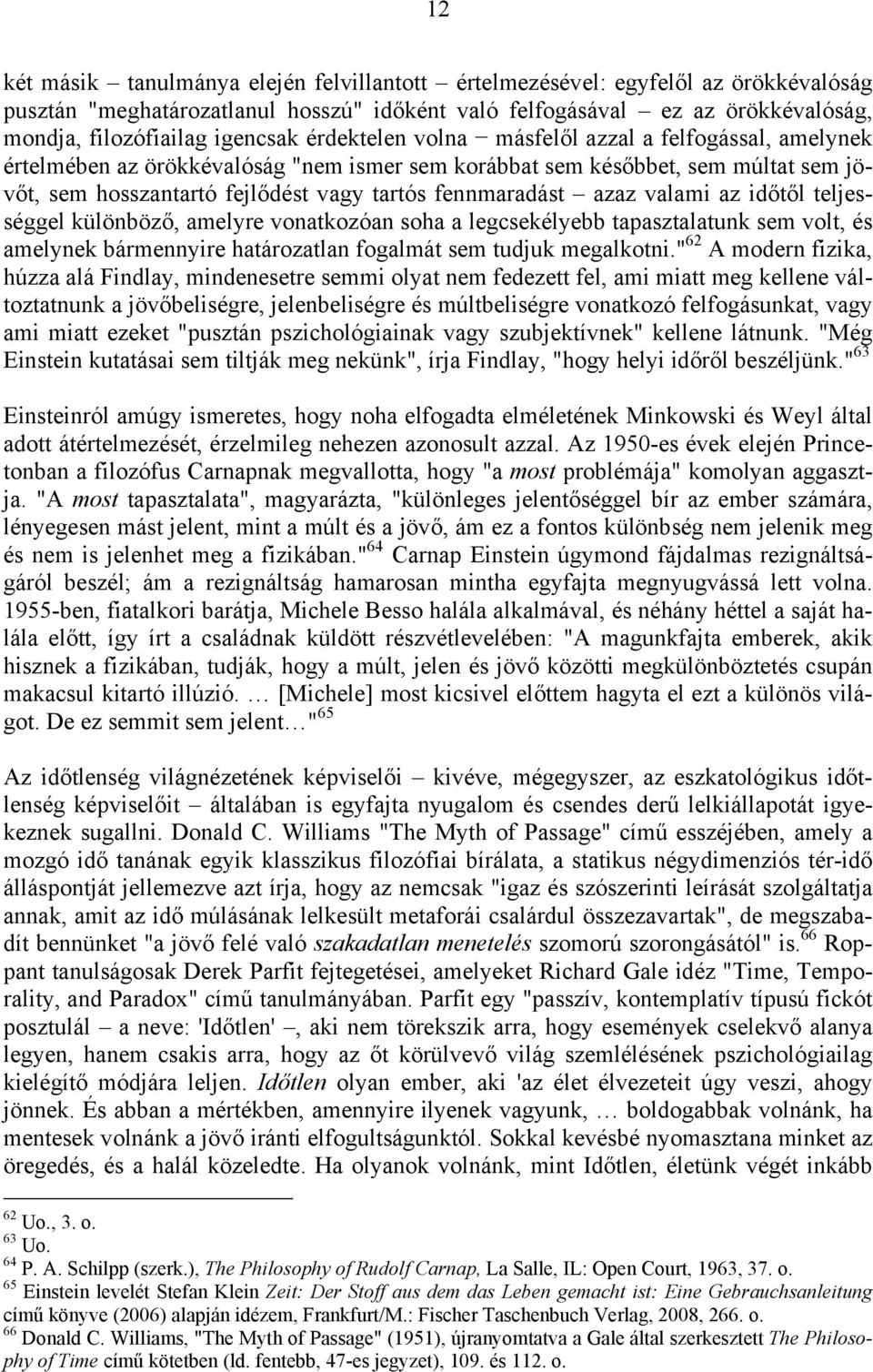 azaz valami az időtől teljességgel különböző, amelyre vonatkozóan soha a legcsekélyebb tapasztalatunk sem volt, és amelynek bármennyire határozatlan fogalmát sem tudjuk megalkotni.