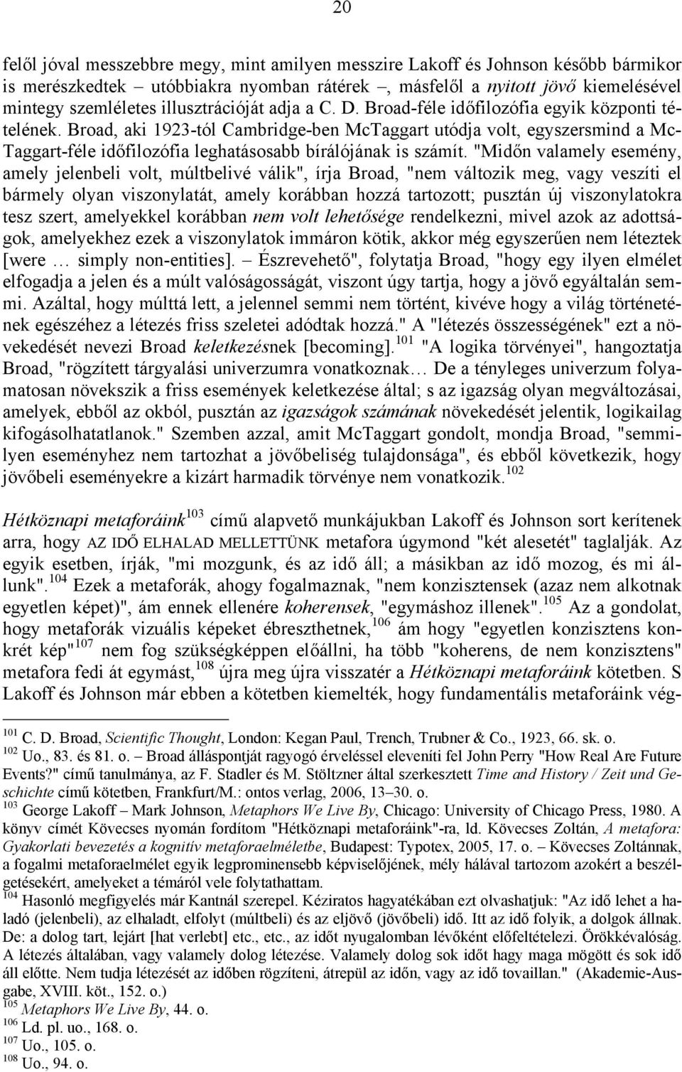 Broad, aki 1923-tól Cambridge-ben McTaggart utódja volt, egyszersmind a Mc- Taggart-féle időfilozófia leghatásosabb bírálójának is számít.