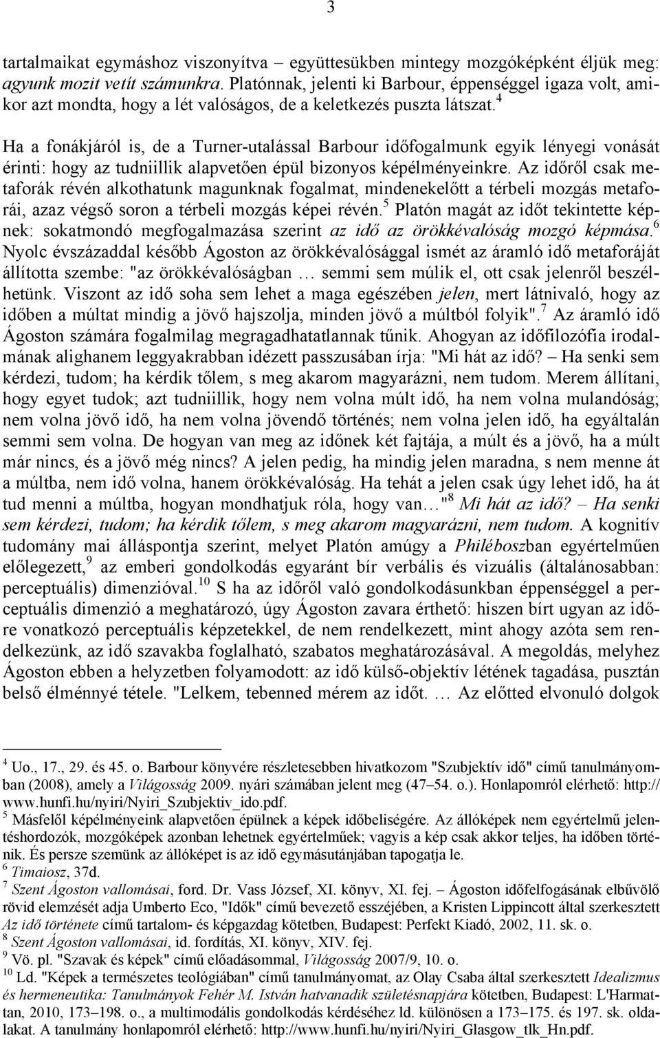 4 Ha a fonákjáról is, de a Turner-utalással Barbour időfogalmunk egyik lényegi vonását érinti: hogy az tudniillik alapvetően épül bizonyos képélményeinkre.