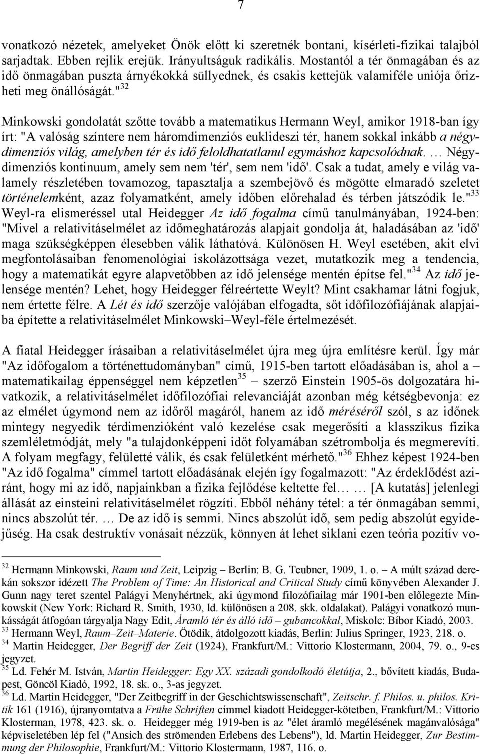 " 32 Minkowski gondolatát szőtte tovább a matematikus Hermann Weyl, amikor 1918-ban így írt: "A valóság színtere nem háromdimenziós euklideszi tér, hanem sokkal inkább a négydimenziós világ, amelyben