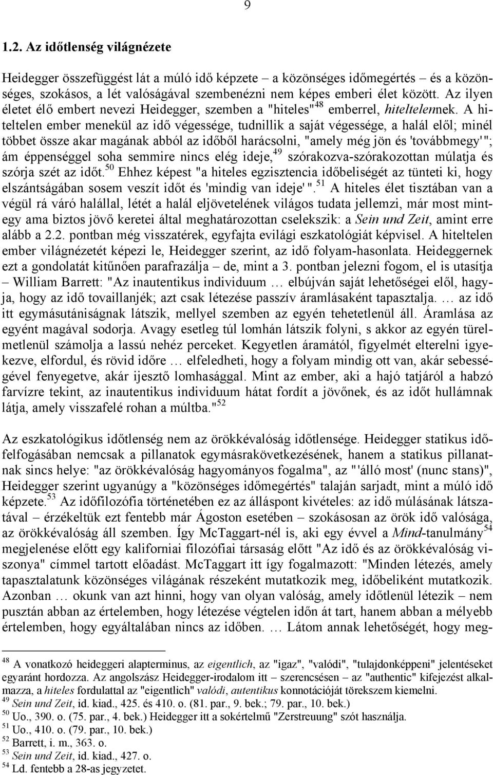 A hiteltelen ember menekül az idő végessége, tudnillik a saját végessége, a halál elől; minél többet össze akar magának abból az időből harácsolni, "amely még jön és 'továbbmegy' "; ám éppenséggel