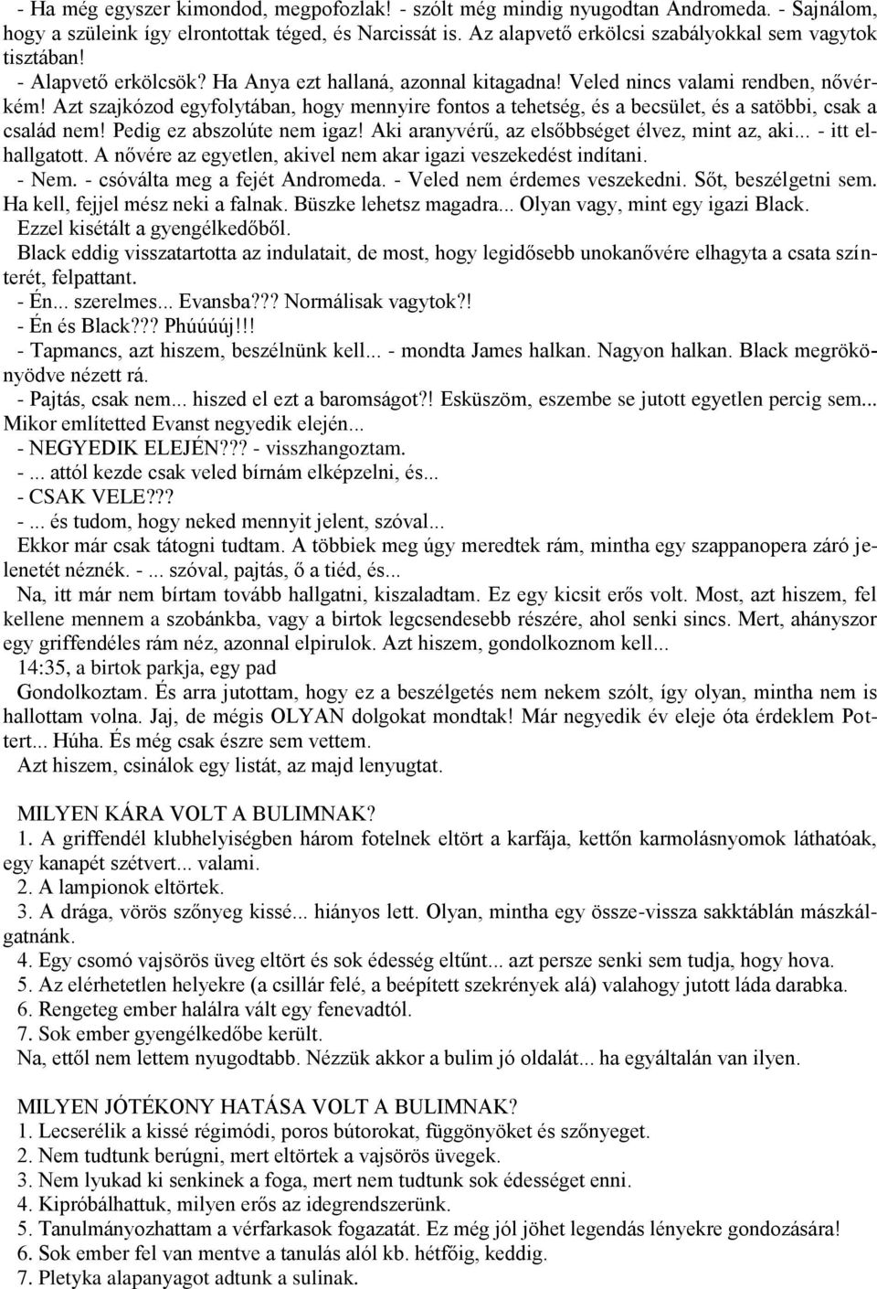 Azt szajkózod egyfolytában, hogy mennyire fontos a tehetség, és a becsület, és a satöbbi, csak a család nem! Pedig ez abszolúte nem igaz! Aki aranyvérű, az elsőbbséget élvez, mint az, aki.