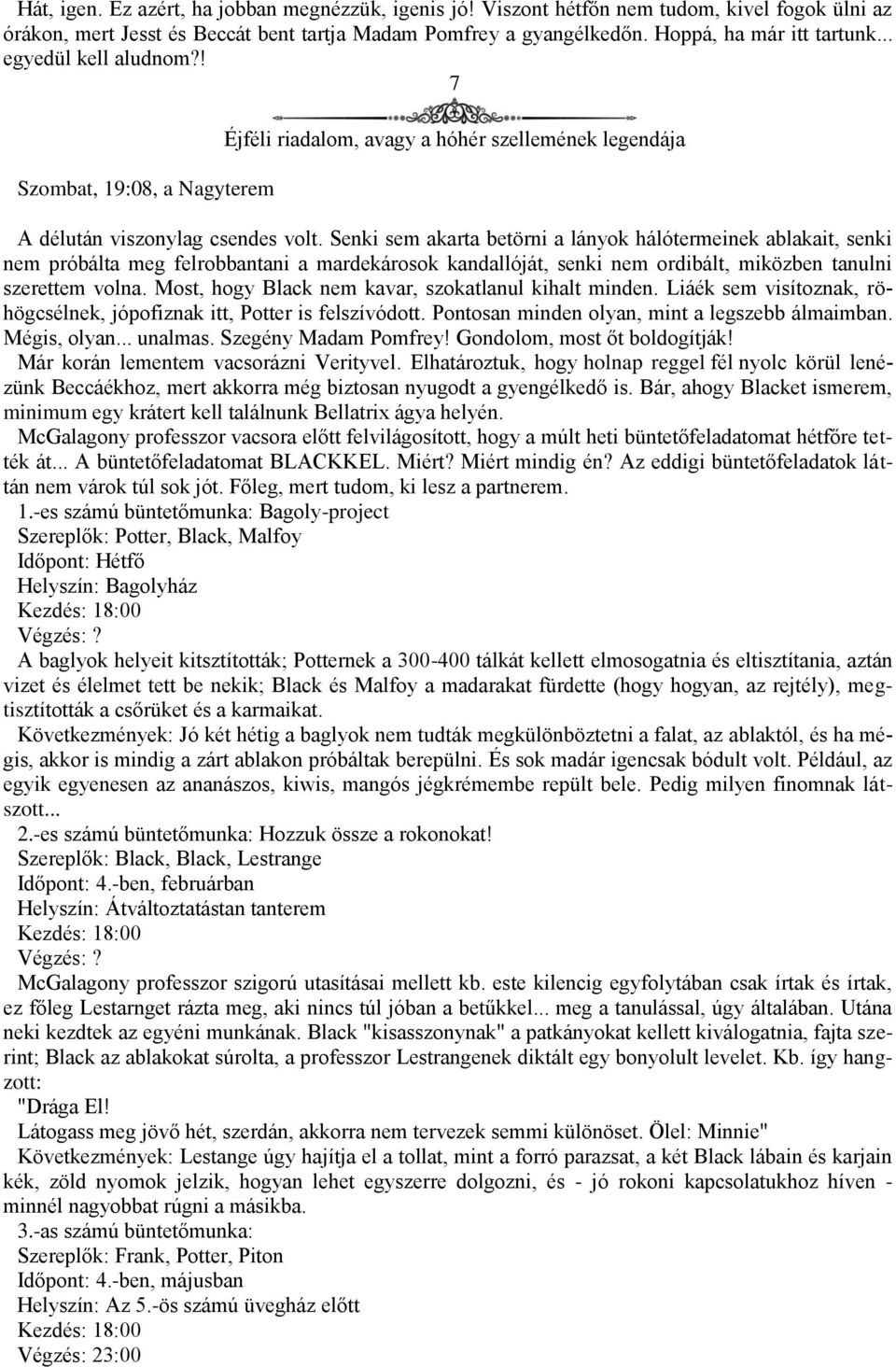 Senki sem akarta betörni a lányok hálótermeinek ablakait, senki nem próbálta meg felrobbantani a mardekárosok kandallóját, senki nem ordibált, miközben tanulni szerettem volna.