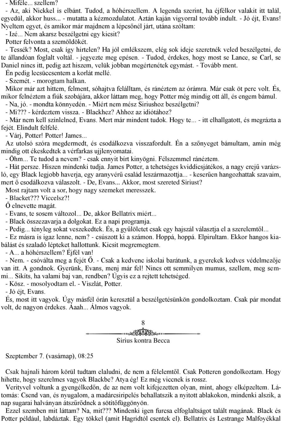 - Tessék? Most, csak így hirtelen? Ha jól emlékszem, elég sok ideje szeretnék veled beszélgetni, de te állandóan foglalt voltál. - jegyezte meg epésen.