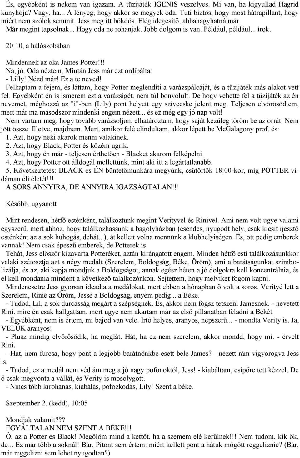 Például, például... írok. 20:10, a hálószobában Mindennek az oka James Potter!!! Na, jó. Oda néztem. Miután Jess már ezt ordibálta: - Lilly! Nézd már! Ez a te neved!