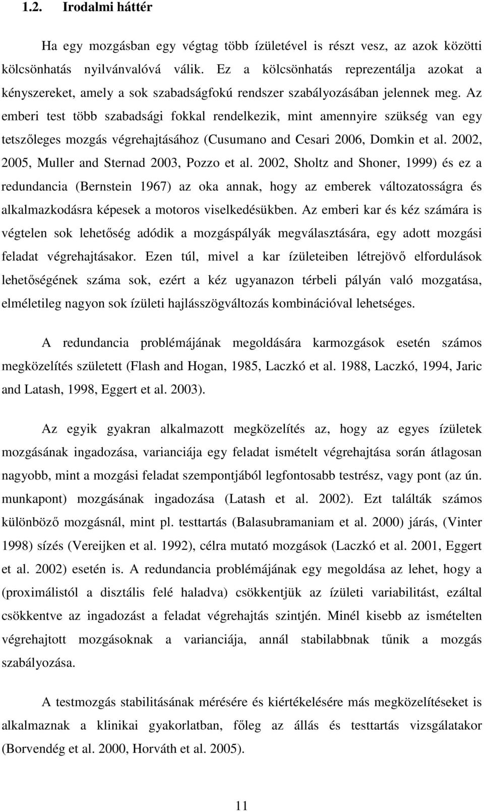 Az emberi test több szabadsági fokkal rendelkezik, mint amennyire szükség van egy tetszıleges mozgás végrehajtásához (Cusumano and Cesari 2006, Domkin et al.