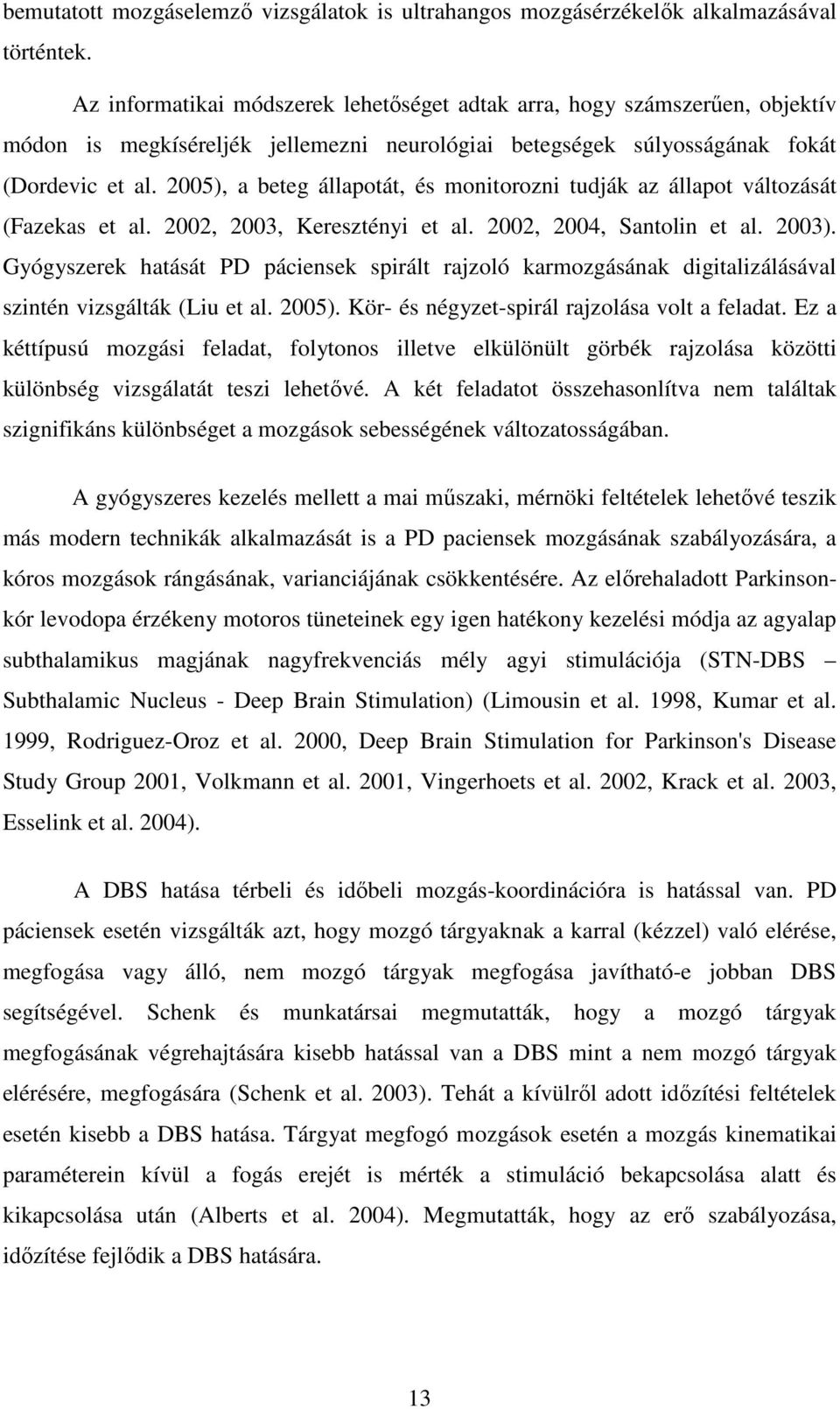 2005), a beteg állapotát, és monitorozni tudják az állapot változását (Fazekas et al. 2002, 2003, Keresztényi et al. 2002, 2004, Santolin et al. 2003).