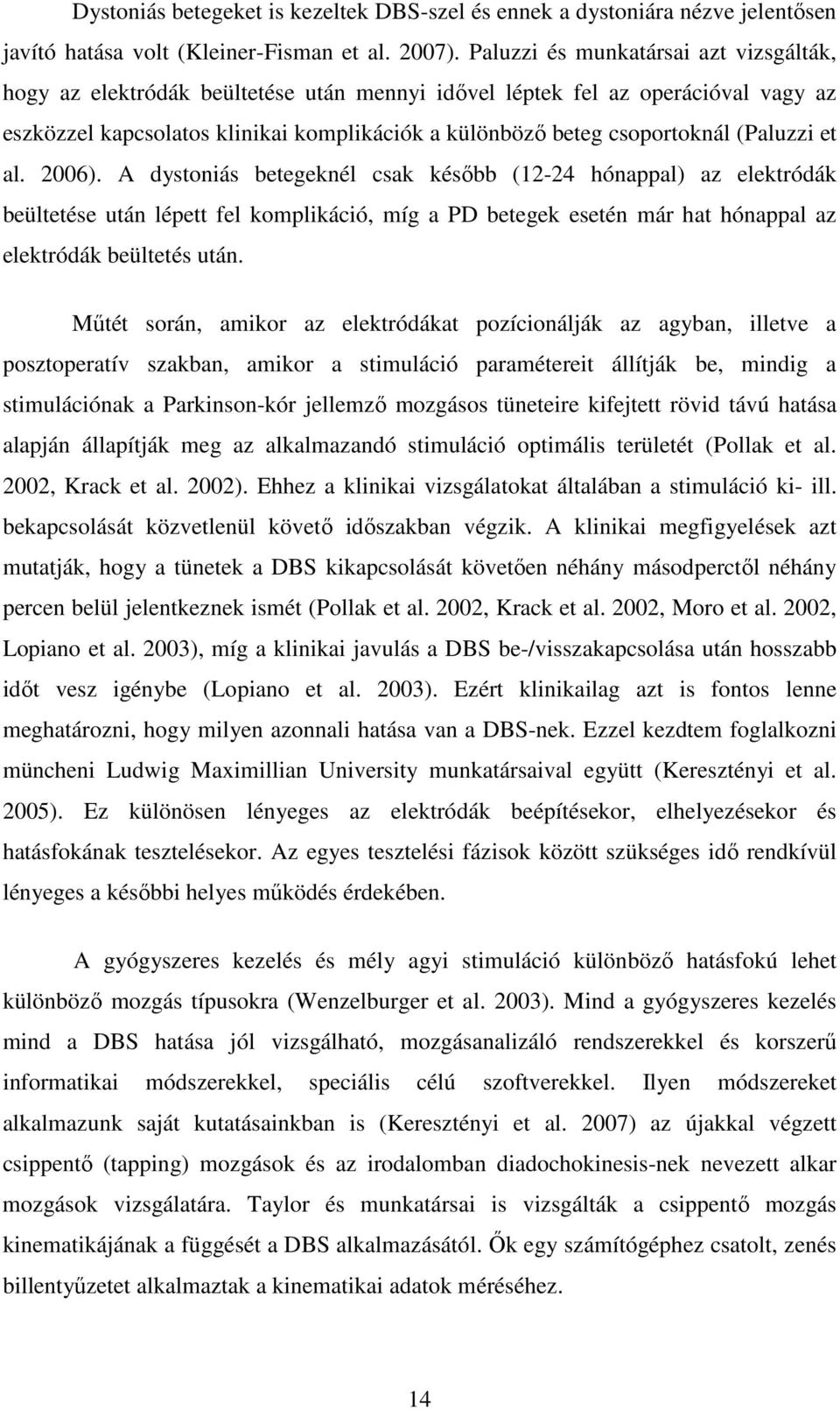 (Paluzzi et al. 2006). A dystoniás betegeknél csak késıbb (12-24 hónappal) az elektródák beültetése után lépett fel komplikáció, míg a PD betegek esetén már hat hónappal az elektródák beültetés után.